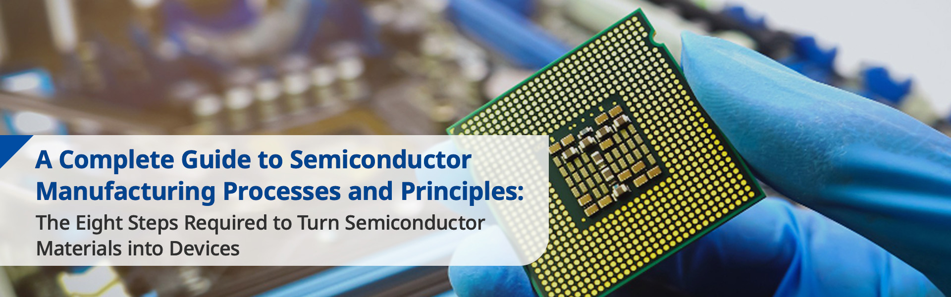 A Complete Guide to Semiconductor Manufacturing Processes and Principles: The Eight Steps Required to Turn Semiconductor Materials into Devices