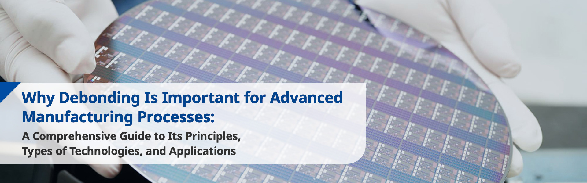 Why Debonding Is Important for Advanced Manufacturing Processes: A Comprehensive Guide to Its Principles, Types of Technologies, and Applications